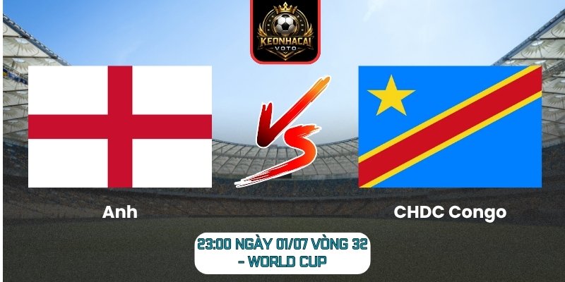 Soi kèo Anh vs CHDC Congo 23:00 ngày 01/07 (Vòng 32 - World Cup) 3 Anh vs CHDC Congo