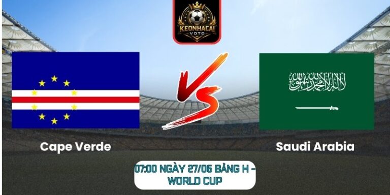 Soi kèo Cape Verde vs Saudi Arabia 07:00 ngày 27/06 (Bảng H - World Cup) 10 Cape Verde vs Saudi Arabia
