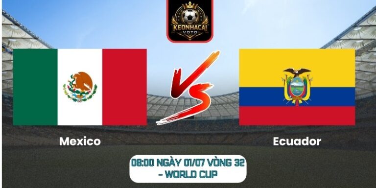 Soi kèo Mexico vs Ecuador 08:00 ngày 01/07 (Vòng 32 - World Cup) 4 Mexico vs Ecuador