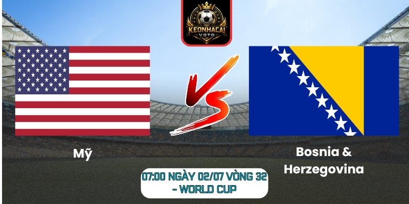 Soi kèo Mỹ vs Bosnia & Herzegovina 07:00 ngày 02/07 (Vòng 32 - World Cup) 1 Mỹ vs Bosnia & Herzegovina